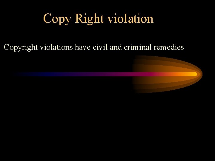Copy Right violation Copyright violations have civil and criminal remedies 
