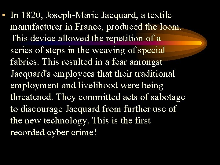  • In 1820, Joseph-Marie Jacquard, a textile manufacturer in France, produced the loom.