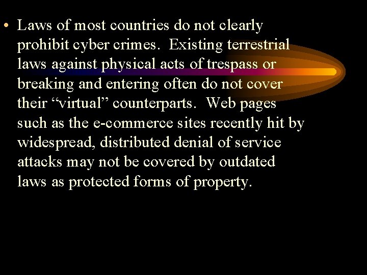  • Laws of most countries do not clearly prohibit cyber crimes. Existing terrestrial