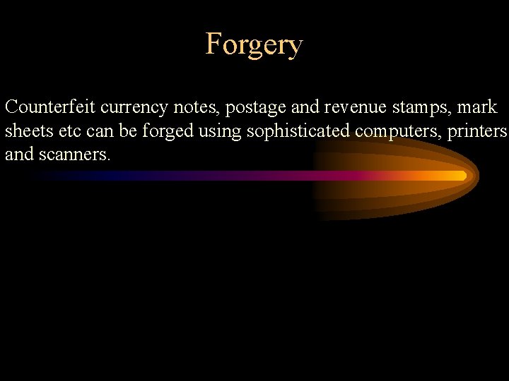 Forgery Counterfeit currency notes, postage and revenue stamps, mark sheets etc can be forged