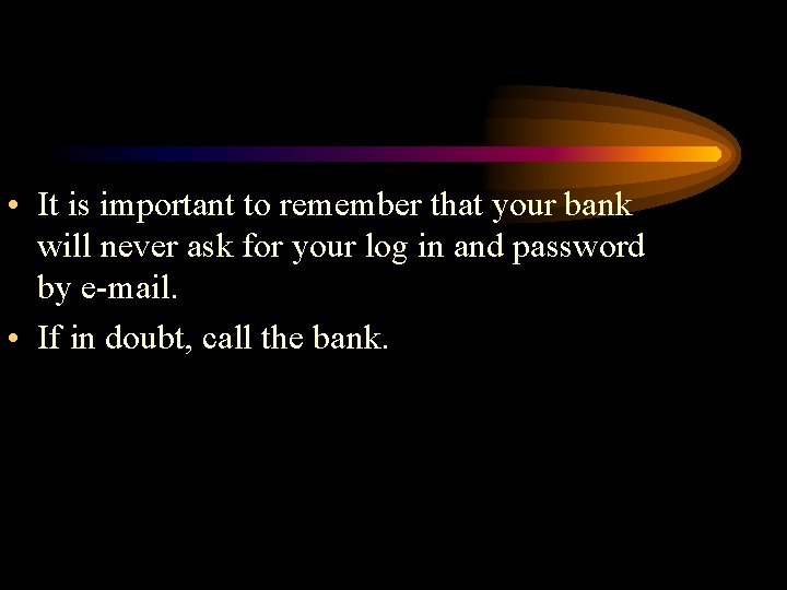  • It is important to remember that your bank will never ask for