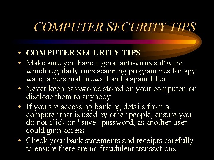 COMPUTER SECURITY TIPS • Make sure you have a good anti-virus software which regularly
