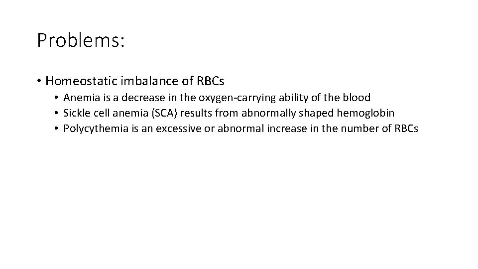 Problems: • Homeostatic imbalance of RBCs • Anemia is a decrease in the oxygen-carrying