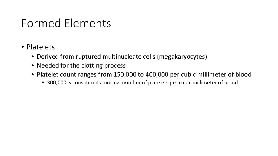 Formed Elements • Platelets • Derived from ruptured multinucleate cells (megakaryocytes) • Needed for