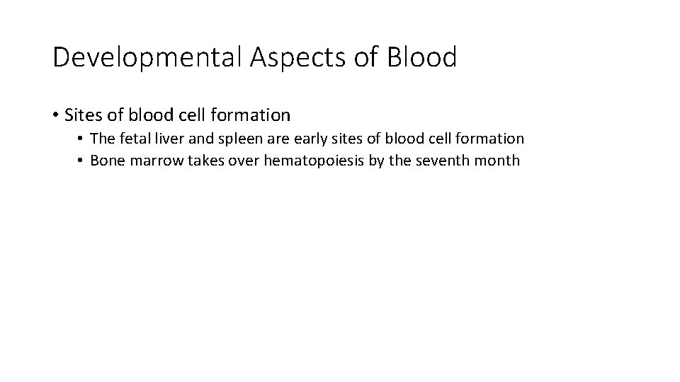 Developmental Aspects of Blood • Sites of blood cell formation • The fetal liver