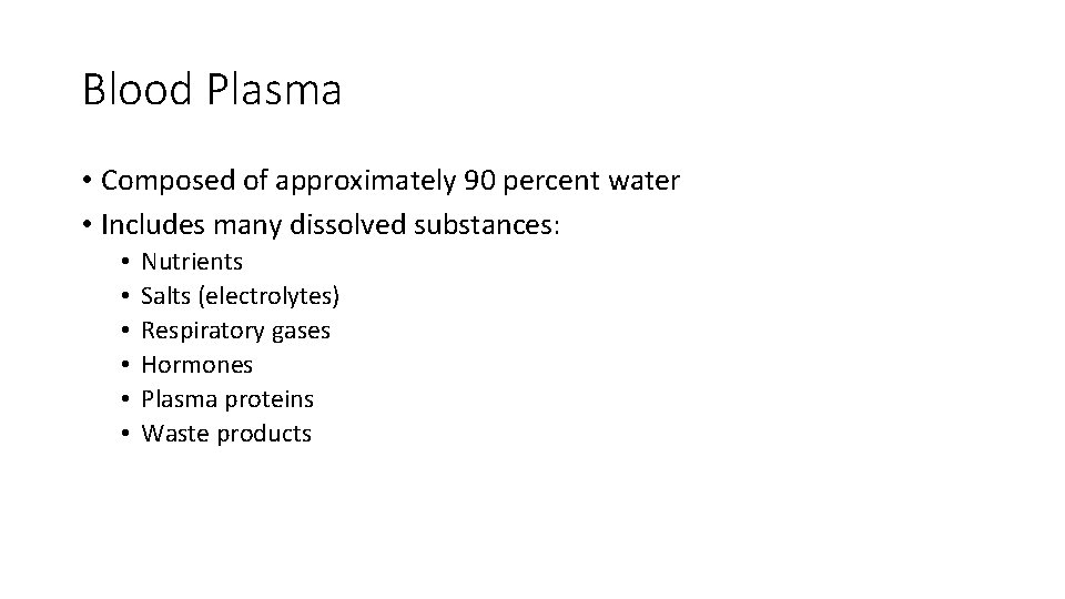 Blood Plasma • Composed of approximately 90 percent water • Includes many dissolved substances: