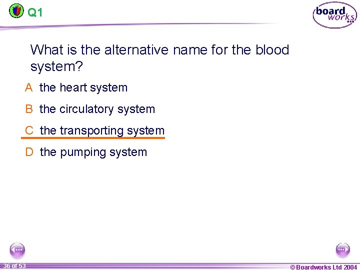 Q 1 What is the alternative name for the blood system? A the heart