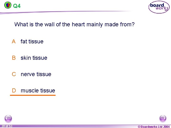Q 4 What is the wall of the heart mainly made from? A fat