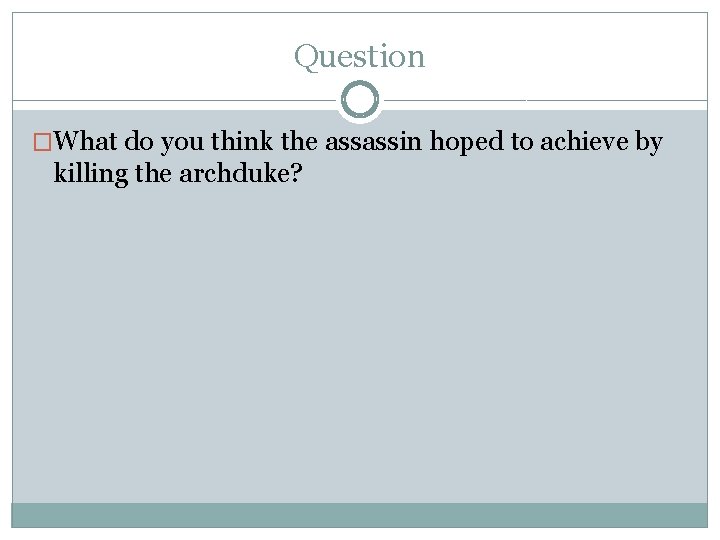 Question �What do you think the assassin hoped to achieve by killing the archduke? Question �What do you think the assassin hoped to achieve by killing the archduke?