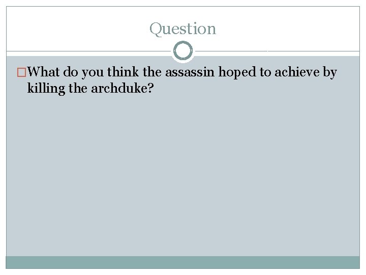 Question �What do you think the assassin hoped to achieve by killing the archduke?