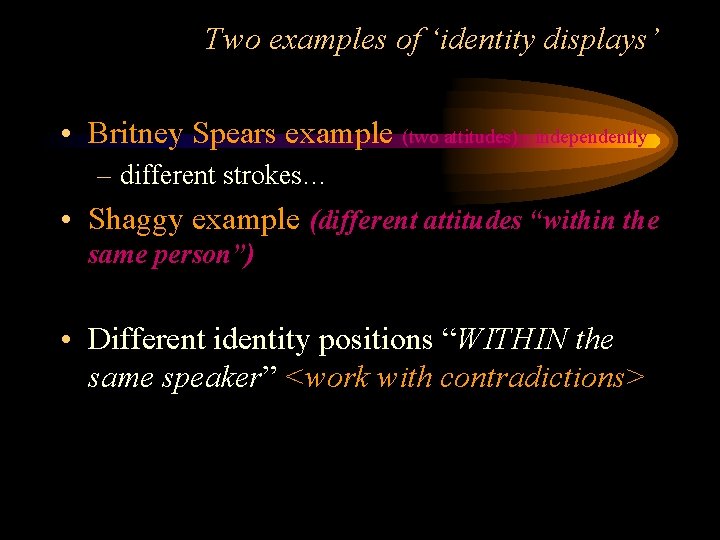 Two examples of ‘identity displays’ • Britney Spears example (two attitudes) - independently –