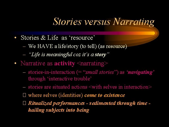 Stories versus Narrating • Stories & Life as ‘resource’ – We HAVE a life/story
