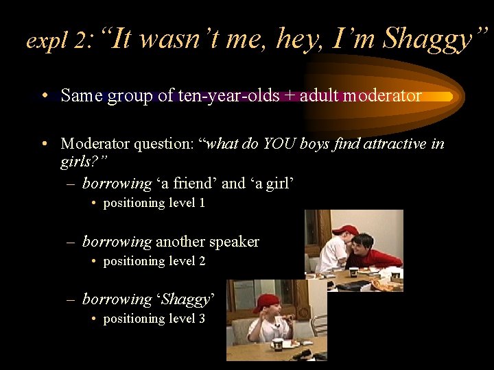 expl 2: “It wasn’t me, hey, I’m Shaggy” • Same group of ten-year-olds +