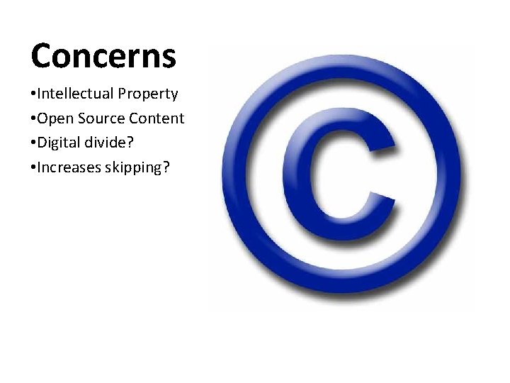 Concerns • Intellectual Property • Open Source Content • Digital divide? • Increases skipping?