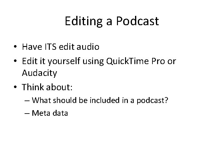 Editing a Podcast • Have ITS edit audio • Edit it yourself using Quick.