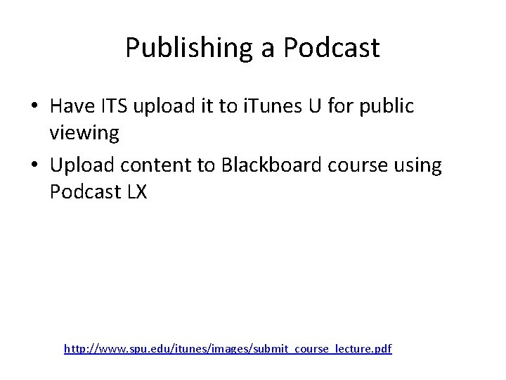 Publishing a Podcast • Have ITS upload it to i. Tunes U for public