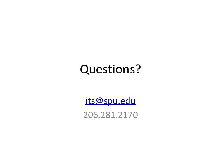 Questions? its@spu. edu 206. 281. 2170 