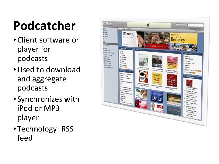 Podcatcher • Client software or player for podcasts • Used to download and aggregate