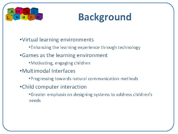 Background • Virtual learning environments • Enhancing the learning experience through technology • Games