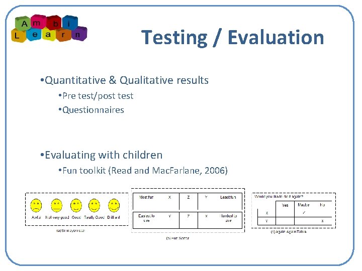 Testing / Evaluation • Quantitative & Qualitative results • Pre test/post test • Questionnaires