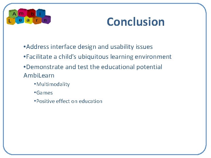 Conclusion • Address interface design and usability issues • Facilitate a child's ubiquitous learning