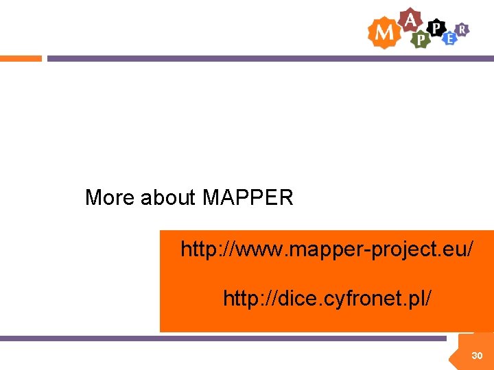 More about MAPPER http: //www. mapper-project. eu/ http: //dice. cyfronet. pl/ 30 