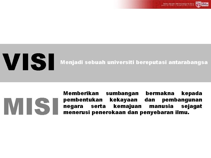 VISI Menjadi sebuah universiti bereputasi antarabangsa Memberikan sumbangan bermakna kepada pembentukan kekayaan dan pembangunan