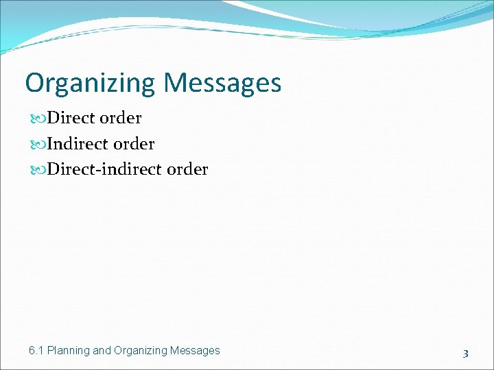 Organizing Messages Direct order Indirect order Direct-indirect order 6. 1 Planning and Organizing Messages