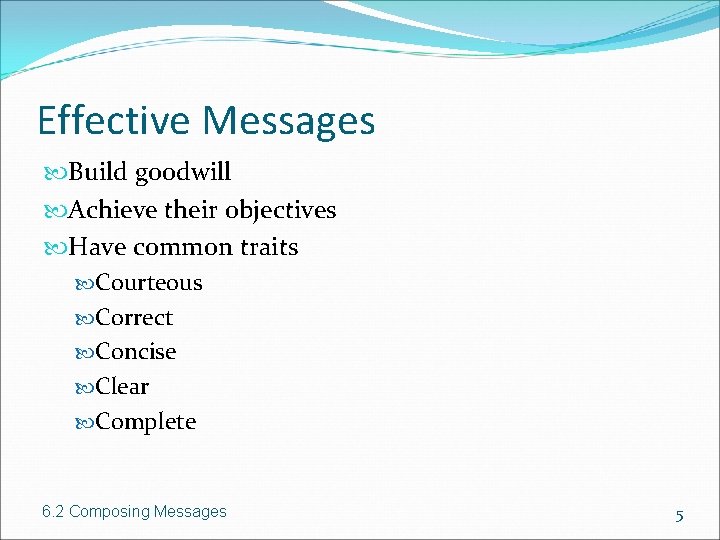 Effective Messages Build goodwill Achieve their objectives Have common traits Courteous Correct Concise Clear