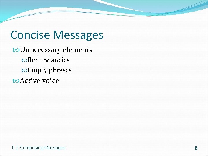 Concise Messages Unnecessary elements Redundancies Empty phrases Active voice 6. 2 Composing Messages 8