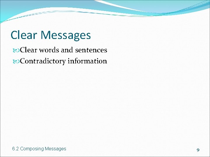 Clear Messages Clear words and sentences Contradictory information 6. 2 Composing Messages 9 