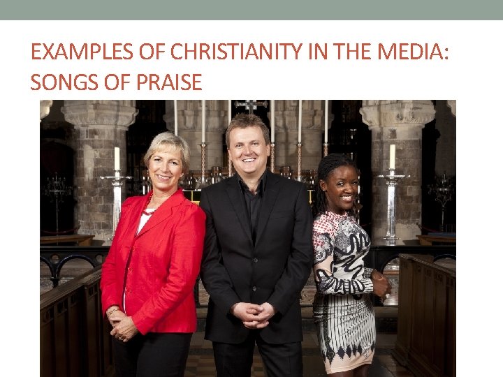 EXAMPLES OF CHRISTIANITY IN THE MEDIA: SONGS OF PRAISE 