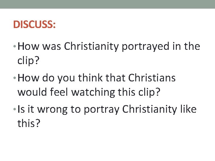 DISCUSS: • How was Christianity portrayed in the clip? • How do you think