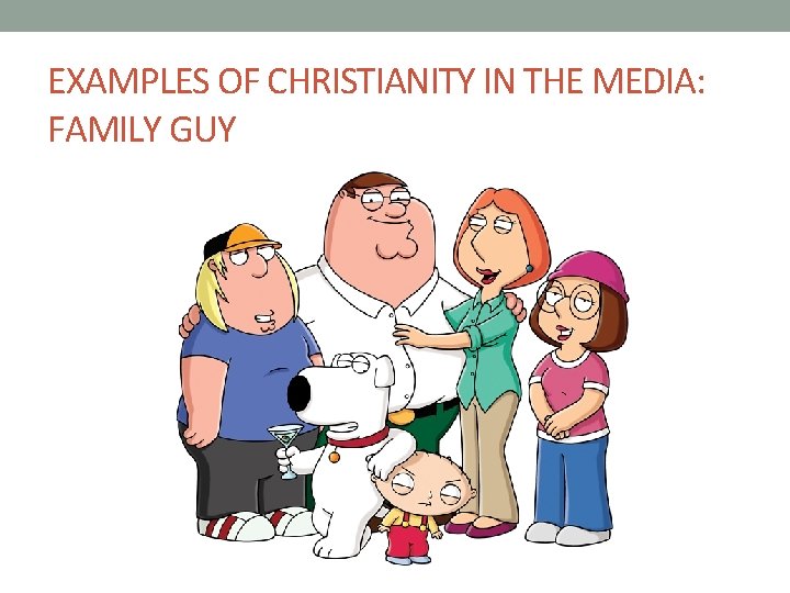 EXAMPLES OF CHRISTIANITY IN THE MEDIA: FAMILY GUY 