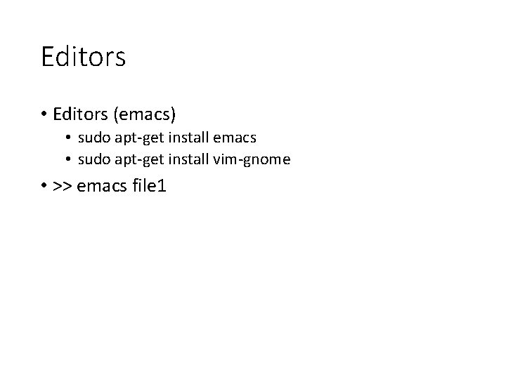 Editors • Editors (emacs) • sudo apt-get install emacs • sudo apt-get install vim-gnome