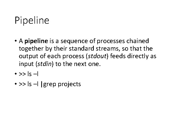 Pipeline • A pipeline is a sequence of processes chained together by their standard