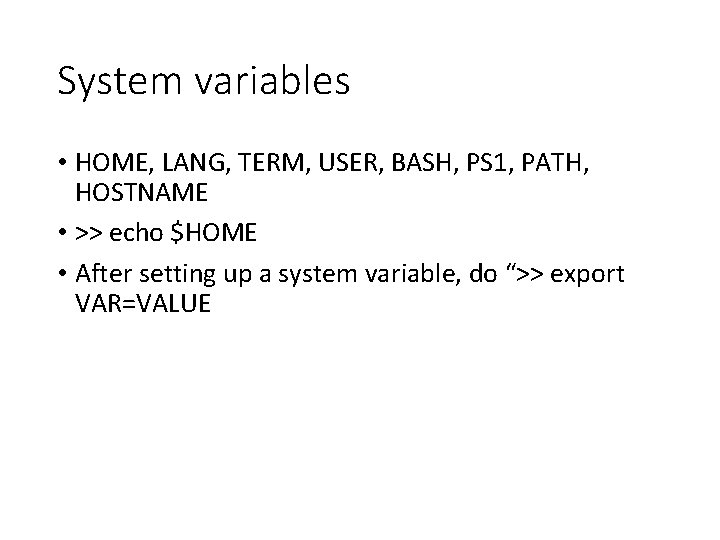System variables • HOME, LANG, TERM, USER, BASH, PS 1, PATH, HOSTNAME • >>