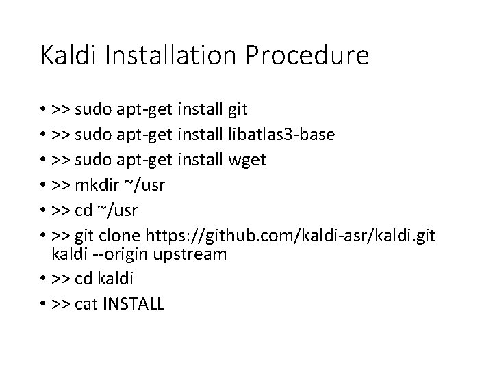 Kaldi Installation Procedure • >> sudo apt-get install git • >> sudo apt-get install