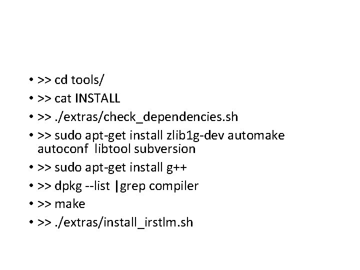  • >> cd tools/ • >> cat INSTALL • >>. /extras/check_dependencies. sh •