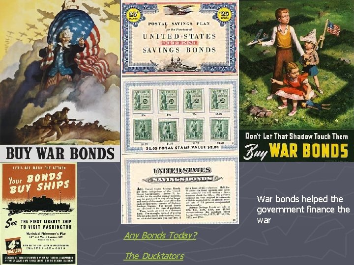 War bonds helped the government finance the war Any Bonds Today? The Ducktators 