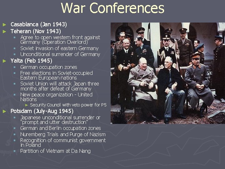 War Conferences ► ► Casablanca (Jan 1943) Teheran (Nov 1943) ► Yalta (Feb 1945)