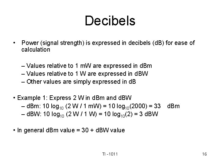 Decibels • Power (signal strength) is expressed in decibels (d. B) for ease of