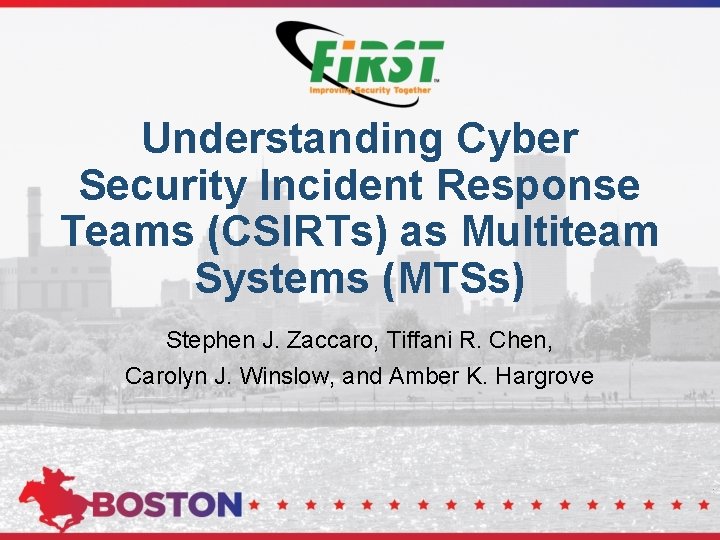 Understanding Cyber Security Incident Response Teams (CSIRTs) as Multiteam Systems (MTSs) Stephen J. Zaccaro,