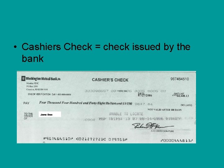  • Cashiers Check = check issued by the bank 