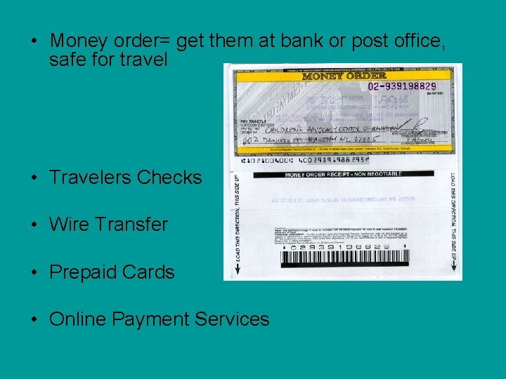  • Money order= get them at bank or post office, safe for travel