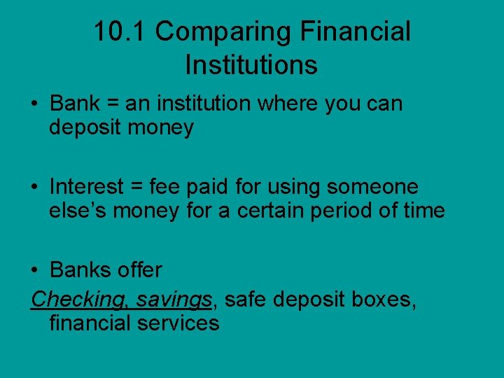 10. 1 Comparing Financial Institutions • Bank = an institution where you can deposit