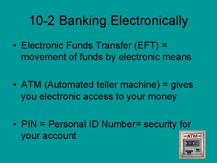 10 -2 Banking Electronically • Electronic Funds Transfer (EFT) = movement of funds by