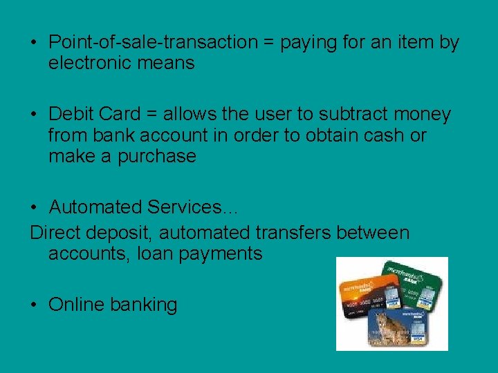  • Point-of-sale-transaction = paying for an item by electronic means • Debit Card