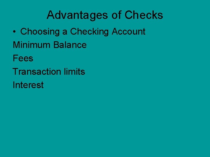 Advantages of Checks • Choosing a Checking Account Minimum Balance Fees Transaction limits Interest