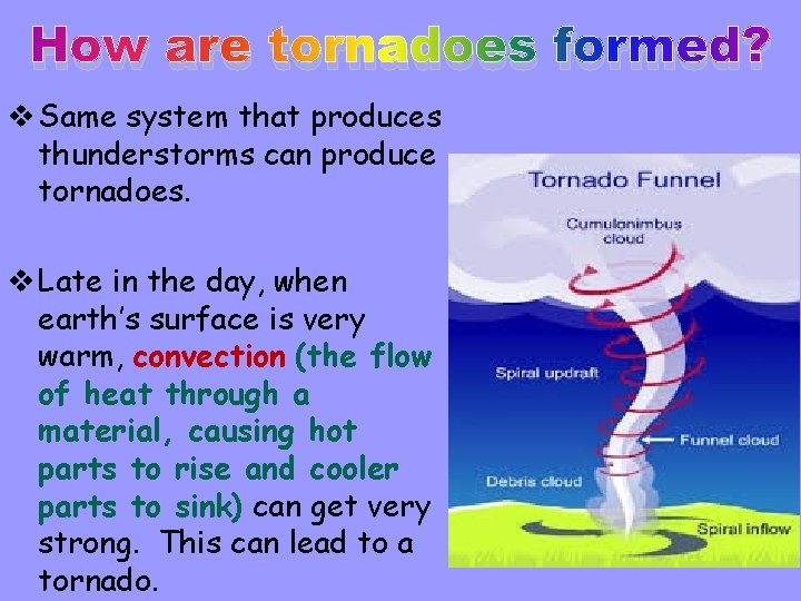 How are tornadoes formed? v Same system that produces thunderstorms can produce tornadoes. v